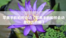 苹果手机拍照会动（苹果手机拍照会动是什么功能）