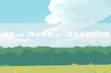 手机app门禁（手机app门禁系统怎么安装）